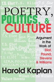 Poetry, Politics, and Culture (Argument in the Work of Eliot, Pound, Stevens, and Williams) - 9781412807357 by Harold Kaplan, 9781412807357
