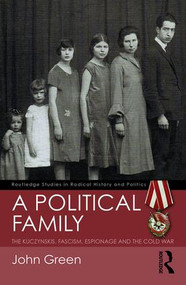 A Political Family (The Kuczynskis, Fascism, Espionage and The Cold War) by John Green, 9781138232327