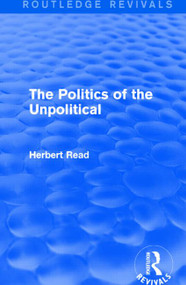 The Politics of the Unpolitical (Routledge Revivals) - 9781138891180 by Herbert Read c/o Benedict Read, 9781138891180