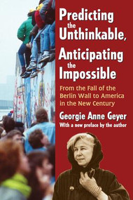 Predicting the Unthinkable, Anticipating the Impossible (From the Fall of the Berlin Wall to America in the New Century) - 9781412852784 by Georgie Anne Geyer, 9781412852784