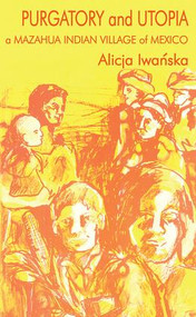 Purgatory and Utopia (A Mazahua Indian Village of Mexico) - 9781412805582 by Alicja Iwanska, 9781412805582