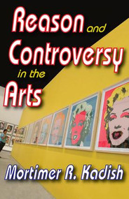 Reason and Controversy in the Arts - 9781412811231 by Mortimer R. Kadish, 9781412811231
