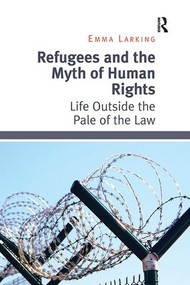 Refugees and the Myth of Human Rights (Life Outside the Pale of the Law) - 9781138054783 by Emma Larking, 9781138054783