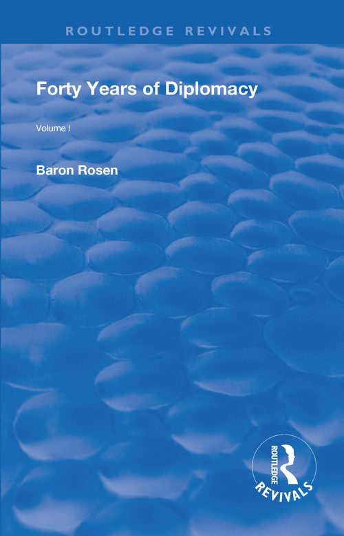 Revival: Forty Years of Diplomacy (1922) (Volume I) by Baron Rosen, 9781138567108