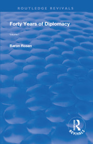 Revival: Forty Years of Diplomacy (1922) (Volume I) by Baron Rosen, 9781138567108
