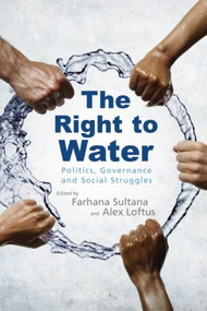The Right to Water (Politics, Governance and Social Struggles) - 9781849713597 by Farhana Sultana, Alex Loftus, 9781849713597