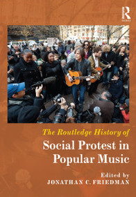 The Routledge History of Social Protest in Popular Music by Jonathan C. Friedman, 9781138216228