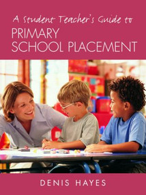 A Student Teacher's Guide to Primary School Placement (Learning to Survive and Prosper) - 9780415287838 by Denis Hayes, 9780415287838