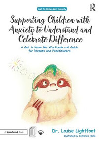 Supporting Children with Anxiety to Understand and Celebrate Difference (A Get to Know Me Workbook and Guide for Parents and Practitioners) by Louise Lightfoot, Catherine Hicks, 9780815349419