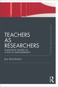 Teachers as Researchers (Classic Edition) (Qualitative inquiry as a path to empowerment) - 9780415686570 by Joe Kincheloe, 9780415686570