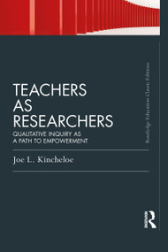 Teachers as Researchers (Classic Edition) (Qualitative inquiry as a path to empowerment) - 9780415686570 by Joe Kincheloe, 9780415686570