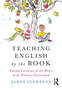 Teaching English by the Book (Putting Literature at the Heart of the Primary Curriculum) - 9781138213159 by James Clements, 9781138213159
