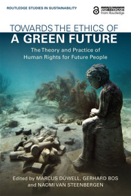 Towards the Ethics of a Green Future (The Theory and Practice of Human Rights for Future People) - 9781138069329 by Marcus Düwell, Gerhard Bos, Naomi van Steenbergen, 9781138069329