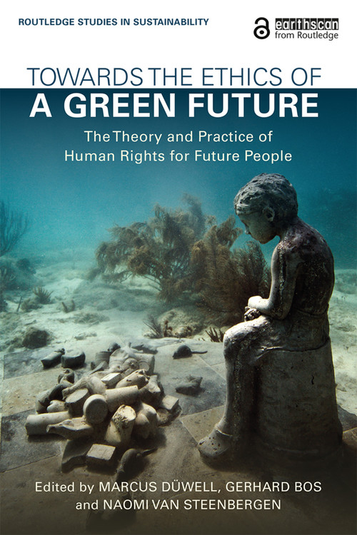Towards the Ethics of a Green Future (The Theory and Practice of Human Rights for Future People) - 9781138069329 by Marcus Düwell, Gerhard Bos, Naomi van Steenbergen, 9781138069329