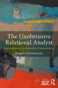 The Unobtrusive Relational Analyst (Explorations in Psychoanalytic Companioning) - 9781138899063 by Robert Grossmark, 9781138899063