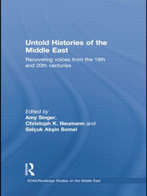 Untold Histories of the Middle East (Recovering Voices from the 19th and 20th Centuries) by Amy Singer, Christoph Neumann, Selcuk Aksin Somel, 9781138788893