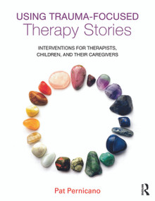 Using Trauma-Focused Therapy Stories (Interventions for Therapists, Children, and Their Caregivers) - 9780415726924 by Pat Pernicano, 9780415726924
