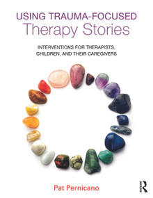 Using Trauma-Focused Therapy Stories (Interventions for Therapists, Children, and Their Caregivers) - 9780415726924 by Pat Pernicano, 9780415726924