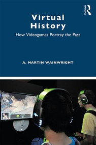 Virtual History (How Videogames Portray the Past) - 9781138069091 by A. Martin Wainwright, 9781138069091