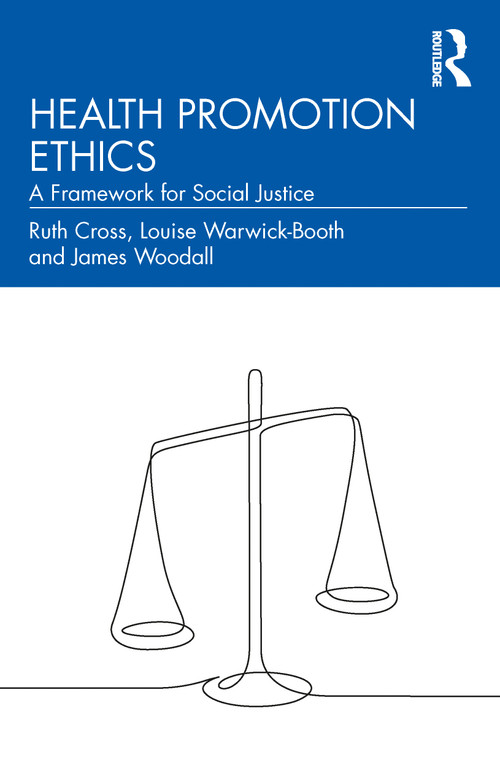 Health Promotion Ethics (A Framework for Social Justice) by Ruth Cross, Louise Warwick-Booth, James Woodall, 9781032311432