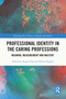Professional Identity in the Caring Professions (Meaning, Measurement and Mastery) - 9780367697723 by Roger Ellis, Elaine Hogard, 9780367697723