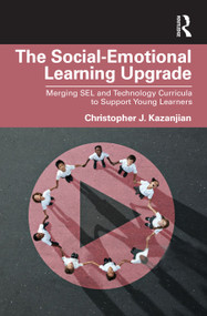 The Social-Emotional Learning Upgrade (Merging SEL and Technology Curricula to Support Young Learners) - 9781032464152 by Christopher J. Kazanjian, 9781032464152