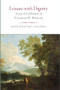 Leisure with Dignity (Essays in Celebration of Charles R. Kesler) by Glenn Ellmers, Michael Anton, 9781641773492