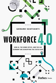 Workforce 4.0 (How AI, the Home Office, and the Gig Economy Are Disrupting the Status Quo) by Gerard Szatvanyi, 9798887502007