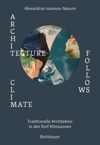 Architecture Follows Climate (Traditionelle Architektur in den fünf Klimazonen) (German Edition) by Alexandros Vassileios Emilios Ioannou-Naoum, 9783035627787