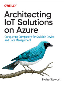 Architecting IoT Solutions on Azure (Conquering Complexity for Scalable Device and Data Management) by Blaize Stewart, 9781098142865