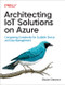 Architecting IoT Solutions on Azure (Conquering Complexity for Scalable Device and Data Management) by Blaize Stewart, 9781098142865