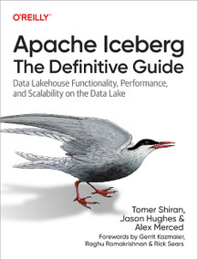 Apache Iceberg: The Definitive Guide (Data Lakehouse Functionality, Performance, and Scalability on the Data Lake) by Tomer Shiran, Jason Hughes, Alex Merced, 9781098148621