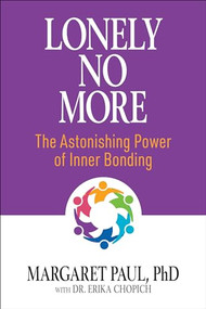 Lonely No More (The Astonishing Power of Inner Bonding) by Margaret Paul, PhD, Dr. Erika Chopich, 9781722506735