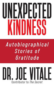 Unexpected Kindness (Autobiographical Stories of Gratitude) by Dr. Joe Vitale, 9781722506698