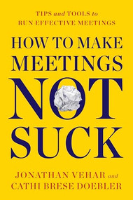 How to Make Meetings Not Suck (Tips and Tools to Run Effective Meetings) by Jonathan Vehar, Cathi Brese Doebler, 9781722506810