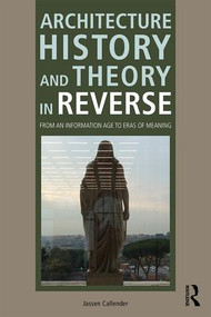 Architecture History and Theory in Reverse (From an Information Age to Eras of Meaning) by Jassen Callender, 9781138958197