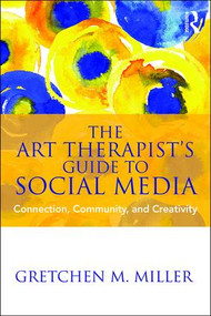 The Art Therapist's Guide to Social Media (Connection, Community, and Creativity) - 9781138645905 by Gretchen M. Miller, 9781138645905