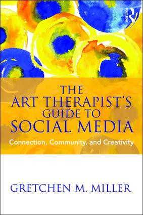 The Art Therapist's Guide to Social Media (Connection, Community, and Creativity) - 9781138645905 by Gretchen M. Miller, 9781138645905