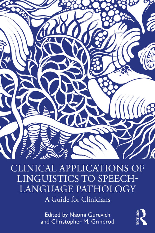 Clinical Applications of Linguistics to Speech-Language Pathology (A Guide for Clinicians) by Naomi Gurevich, Christopher Grindrod, 9780367492489