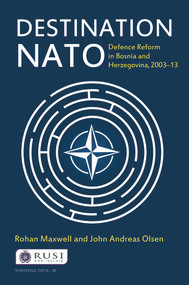 Destination NATO (Defence Reform in Bosnia and Herzegovina, 2003-13) by Rohan Maxwell, 9780415718400