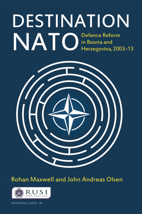 Destination NATO (Defence Reform in Bosnia and Herzegovina, 2003-13) by Rohan Maxwell, 9780415718400