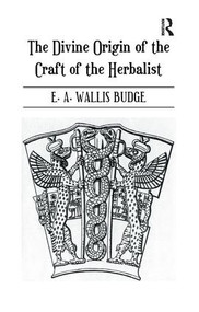 The Divine Origin of the Craft of the Herbalist by E.A. Wallis Budge, 9781138967830