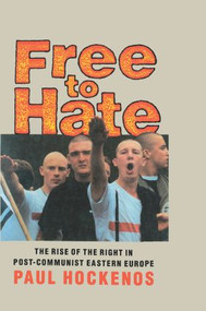 Free to Hate (The Rise of the Right in Post-Communist Eastern Europe) by Paul Hockenos, 9780415910583