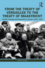 From the Treaty of Versailles to the Treaty of Maastricht (Conflict, Carnage And Cooperation In Europe, 1918 - 1993) by Martin Holmes, 9781032198149