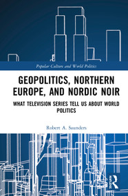 Geopolitics, Northern Europe, and Nordic Noir (What Television Series Tell Us About World Politics) - 9780367565985 by Robert A. Saunders, 9780367565985