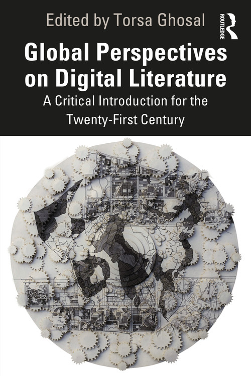 Global Perspectives on Digital Literature (A Critical Introduction for the Twenty-First Century) by Torsa Ghosal, 9781032103495