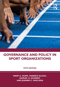 Governance and Policy in Sport Organizations by Mary A. Hums, Yannick Kluch, Sam H. Schmidt, Joanne C. MacLean, 9781032300429