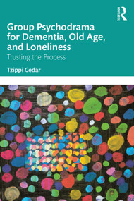 Group Psychodrama for Dementia, Old Age, and Loneliness (Trusting the Process) by Tzippi Cedar, 9781032343587