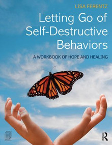 Letting Go of Self-Destructive Behaviors (A Workbook of Hope and Healing) by Lisa Ferentz, 9781138800779
