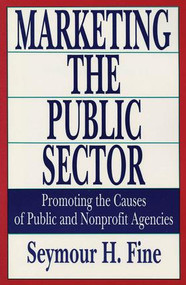 Marketing the Public Sector (Promoting the Causes of Public and Nonprofit Agencies) - 9781560006107 by Seymour H. Fine, 9781560006107